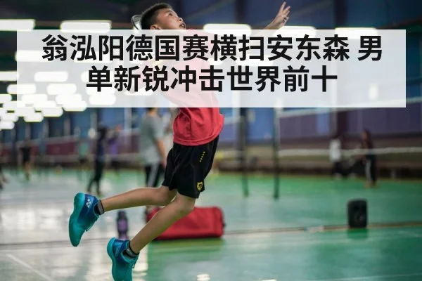翁泓阳德国赛横扫安东森 男单新锐冲击世界前十